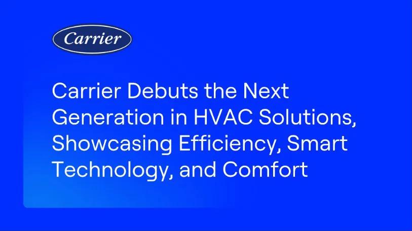 Carrier debuts the next generation in HVAC solutions, showcasing efficiency, smart technology, and comfort.